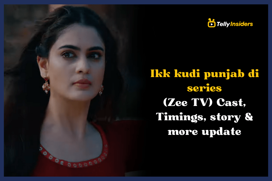Ikk Kudi Punjab Di (Zee TV) Cast, Telecast Timing, Start Date, Story
